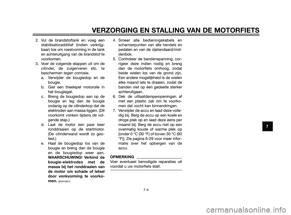 YAMAHA XT660Z 2011 Instructieboekje (in Dutch) 2. Vul de brandstoftank en voeg een
stabilisatoradditief (indien verkrijg-
baar) toe om roestvorming in de tank
en achteruitgang van de brandstof te
voorkomen.
3. Voer de volgende stappen uit om de
ci YAMAHA XT660Z 2011 Instructieboekje (in Dutch) 2. Vul de brandstoftank en voeg een
stabilisatoradditief (indien verkrijg-
baar) toe om roestvorming in de tank
en achteruitgang van de brandstof te
voorkomen.
3. Voer de volgende stappen uit om de
ci