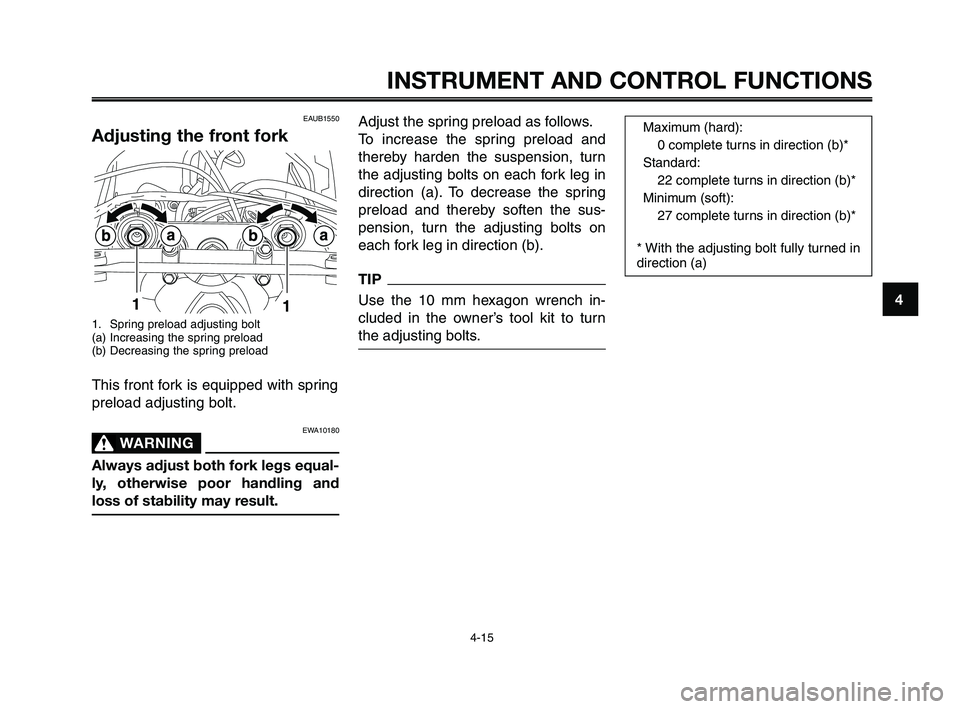 YAMAHA XT660Z 2010  Owners Manual 1
2
3
4
5
6
7
8
9
10
INSTRUMENT AND CONTROL FUNCTIONS
4-15
EAUB1550
Adjusting the front fork
1. Spring preload adjusting bolt
(a) Increasing the spring preload
(b) Decreasing the spring preload
This f