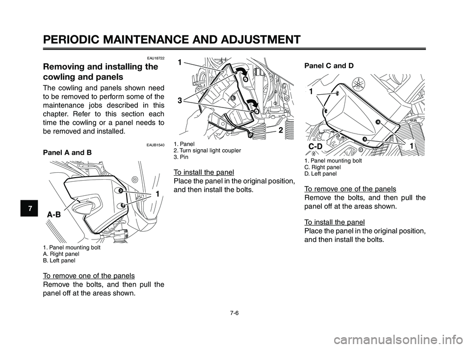 YAMAHA XT660Z 2010  Owners Manual PERIODIC MAINTENANCE AND ADJUSTMENT
EAU18722
Removing and installing the
cowling and panels
The cowling and panels shown need
to be removed to perform some of the
maintenance jobs described in this
ch