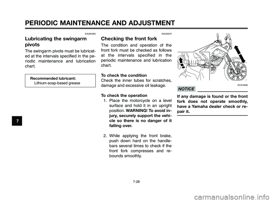 YAMAHA XT660Z 2010  Owners Manual PERIODIC MAINTENANCE AND ADJUSTMENT
7-28
1
2
3
4
5
6
7
8
9
10
EAU23272
Checking the front fork
The condition and operation of the
front fork must be checked as follows
at the intervals specified in th