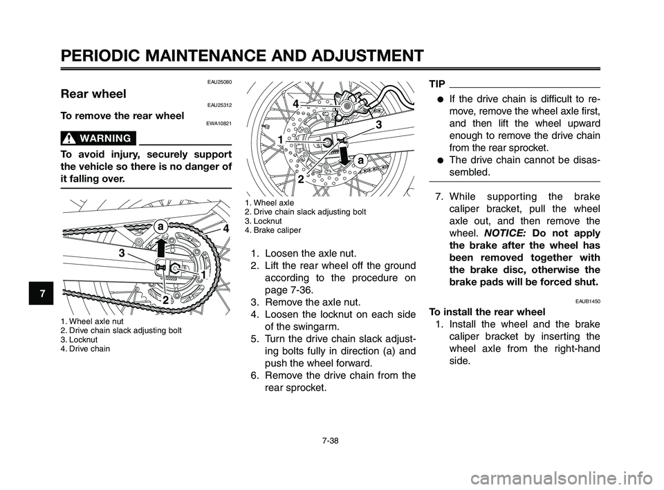 YAMAHA XT660Z 2010  Owners Manual PERIODIC MAINTENANCE AND ADJUSTMENT
7-38
1
2
3
4
5
6
7
8
9
10
TIP
●If the drive chain is difficult to re-
move, remove the wheel axle first,
and then lift the wheel upward
enough to remove the drive
