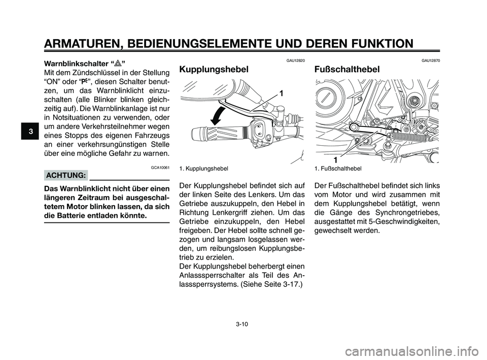 YAMAHA XT660Z 2010 Betriebsanleitungen (in German) ARMATUREN, BEDIENUNGSELEMENTE UND DEREN FUNKTION
3-10
1
2
3
4
5
6
7
8
9
10
Warnblinkschalter “r”
Mit dem Zündschlüssel in der Stellung
“ON” oder “F”, diesen Schalter benut-
zen, um das W YAMAHA XT660Z 2010 Betriebsanleitungen (in German) ARMATUREN, BEDIENUNGSELEMENTE UND DEREN FUNKTION
3-10
1
2
3
4
5
6
7
8
9
10
Warnblinkschalter “r”
Mit dem Zündschlüssel in der Stellung
“ON” oder “F”, diesen Schalter benut-
zen, um das W