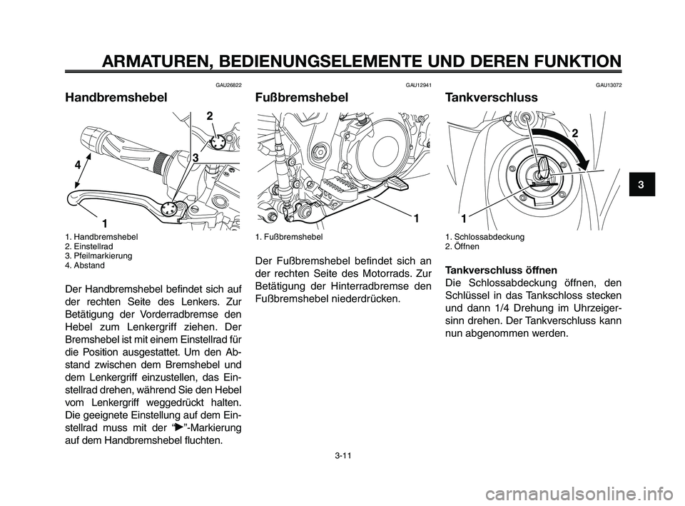 YAMAHA XT660Z 2010 Betriebsanleitungen (in German) 1
2
3
4
5
6
7
8
9
10
ARMATUREN, BEDIENUNGSELEMENTE UND DEREN FUNKTION
3-11
GAU26822
Handbremshebel
1. Handbremshebel
2. Einstellrad
3. Pfeilmarkierung
4. Abstand
Der Handbremshebel befindet sich auf
d YAMAHA XT660Z 2010 Betriebsanleitungen (in German) 1
2
3
4
5
6
7
8
9
10
ARMATUREN, BEDIENUNGSELEMENTE UND DEREN FUNKTION
3-11
GAU26822
Handbremshebel
1. Handbremshebel
2. Einstellrad
3. Pfeilmarkierung
4. Abstand
Der Handbremshebel befindet sich auf
d