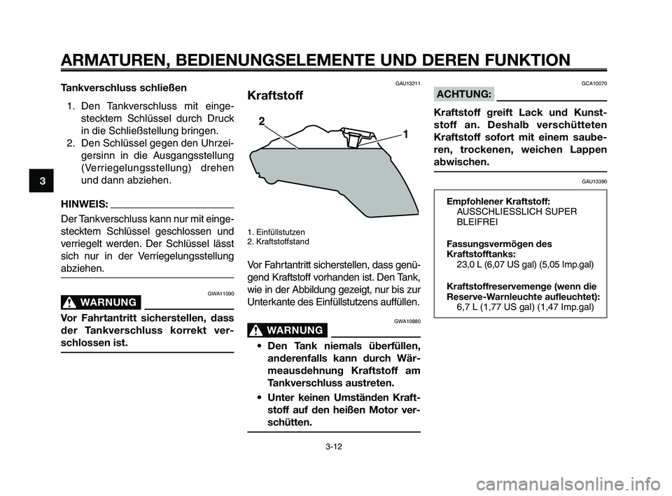 YAMAHA XT660Z 2010 Betriebsanleitungen (in German) ARMATUREN, BEDIENUNGSELEMENTE UND DEREN FUNKTION
3-12
1
2
3
4
5
6
7
8
9
10
Tankverschluss schließen
1. Den Tankverschluss mit einge-
stecktem Schlüssel durch Druck
in die Schließstellung bringen.
2 YAMAHA XT660Z 2010 Betriebsanleitungen (in German) ARMATUREN, BEDIENUNGSELEMENTE UND DEREN FUNKTION
3-12
1
2
3
4
5
6
7
8
9
10
Tankverschluss schließen
1. Den Tankverschluss mit einge-
stecktem Schlüssel durch Druck
in die Schließstellung bringen.
2