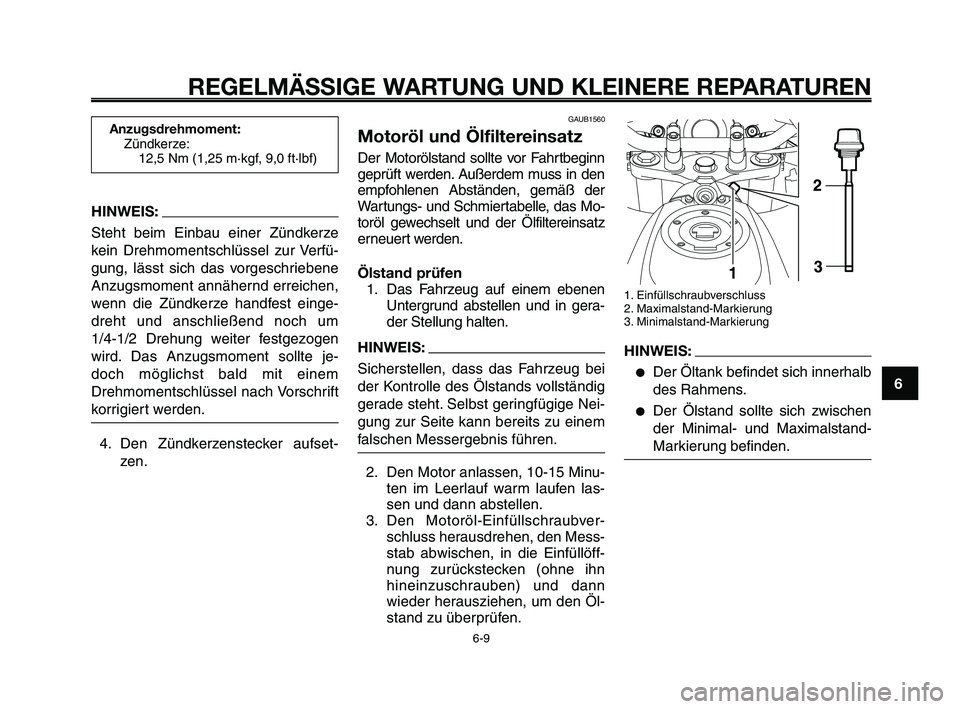 YAMAHA XT660Z 2010 Betriebsanleitungen (in German) 1
2
3
4
5
6
7
8
9
10
REGELMÄSSIGE WARTUNG UND KLEINERE REPARATUREN
HINWEIS:
Steht beim Einbau einer Zündkerze
kein Drehmomentschlüssel zur Verfü-
gung, lässt sich das vorgeschriebene
Anzugsmoment YAMAHA XT660Z 2010 Betriebsanleitungen (in German) 1
2
3
4
5
6
7
8
9
10
REGELMÄSSIGE WARTUNG UND KLEINERE REPARATUREN
HINWEIS:
Steht beim Einbau einer Zündkerze
kein Drehmomentschlüssel zur Verfü-
gung, lässt sich das vorgeschriebene
Anzugsmoment
