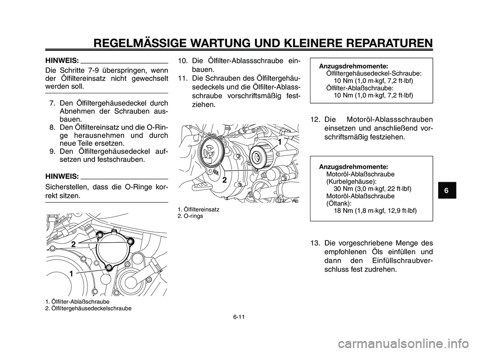 YAMAHA XT660Z 2010 Betriebsanleitungen (in German) 1
2
3
4
5
6
7
8
9
10
REGELMÄSSIGE WARTUNG UND KLEINERE REPARATUREN
6-11
10. Die Ölfilter-Ablassschraube ein-
bauen.
11. Die Schrauben des Ölfiltergehäu-
sedeckels und die Ölfilter-Ablass-
schraub YAMAHA XT660Z 2010 Betriebsanleitungen (in German) 1
2
3
4
5
6
7
8
9
10
REGELMÄSSIGE WARTUNG UND KLEINERE REPARATUREN
6-11
10. Die Ölfilter-Ablassschraube ein-
bauen.
11. Die Schrauben des Ölfiltergehäu-
sedeckels und die Ölfilter-Ablass-
schraub