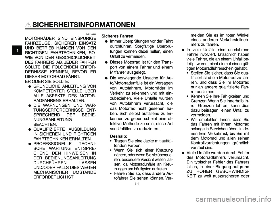 YAMAHA XT660Z 2010 Betriebsanleitungen (in German) 1-1
1
2
3
4
5
6
7
8
9
10
SICHERHEITSINFORMATIONEN
GAU10311
MOTORRÄDER SIND EINSPURIGE
FAHRZEUGE. SICHERER EINSATZ
UND BETRIEB HÄNGEN VON DEN
RICHTIGEN FAHRTECHNIKEN, SO-
WIE VON DER GESCHICKLICHKEIT YAMAHA XT660Z 2010 Betriebsanleitungen (in German) 1-1
1
2
3
4
5
6
7
8
9
10
SICHERHEITSINFORMATIONEN
GAU10311
MOTORRÄDER SIND EINSPURIGE
FAHRZEUGE. SICHERER EINSATZ
UND BETRIEB HÄNGEN VON DEN
RICHTIGEN FAHRTECHNIKEN, SO-
WIE VON DER GESCHICKLICHKEIT