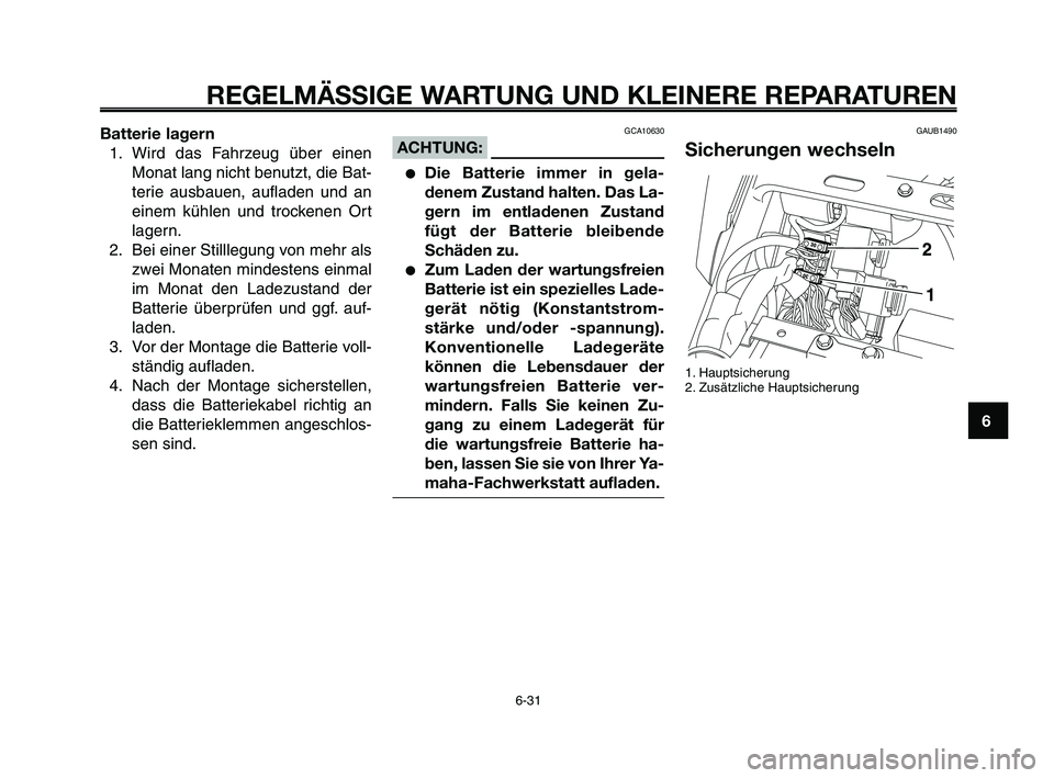 YAMAHA XT660Z 2010 Betriebsanleitungen (in German) 1
2
3
4
5
6
7
8
9
10
REGELMÄSSIGE WARTUNG UND KLEINERE REPARATUREN
Batterie lagern
1. Wird das Fahrzeug über einen
Monat lang nicht benutzt, die Bat-
terie ausbauen, aufladen und an
einem kühlen un YAMAHA XT660Z 2010 Betriebsanleitungen (in German) 1
2
3
4
5
6
7
8
9
10
REGELMÄSSIGE WARTUNG UND KLEINERE REPARATUREN
Batterie lagern
1. Wird das Fahrzeug über einen
Monat lang nicht benutzt, die Bat-
terie ausbauen, aufladen und an
einem kühlen un