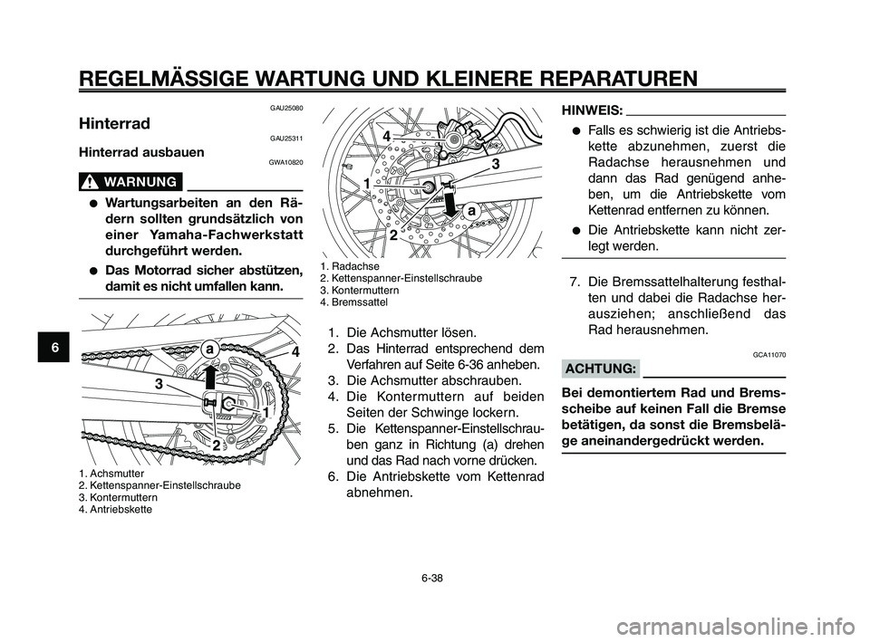 YAMAHA XT660Z 2010 Betriebsanleitungen (in German) REGELMÄSSIGE WARTUNG UND KLEINERE REPARATUREN
6-38
1
2
3
4
5
6
7
8
9
10
1. Radachse
2. Kettenspanner-Einstellschraube
3. Kontermuttern
4. Bremssattel
1. Die Achsmutter lösen.
2. Das Hinterrad entspr YAMAHA XT660Z 2010 Betriebsanleitungen (in German) REGELMÄSSIGE WARTUNG UND KLEINERE REPARATUREN
6-38
1
2
3
4
5
6
7
8
9
10
1. Radachse
2. Kettenspanner-Einstellschraube
3. Kontermuttern
4. Bremssattel
1. Die Achsmutter lösen.
2. Das Hinterrad entspr