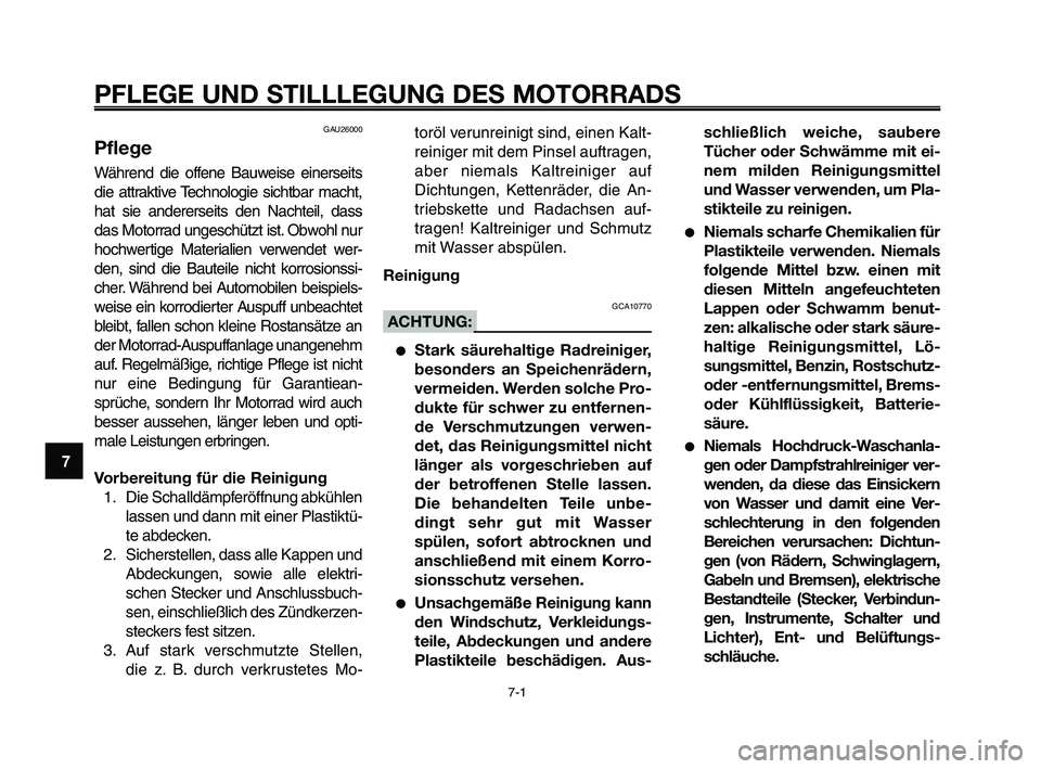 YAMAHA XT660Z 2010 Betriebsanleitungen (in German) PFLEGE UND STILLLEGUNG DES MOTORRADS
7-1
1
2
3
4
5
6
7
8
9
10
GAU26000
Pflege
Während die offene Bauweise einerseits
die attraktive Technologie sichtbar macht,
hat sie andererseits den Nachteil, dass YAMAHA XT660Z 2010 Betriebsanleitungen (in German) PFLEGE UND STILLLEGUNG DES MOTORRADS
7-1
1
2
3
4
5
6
7
8
9
10
GAU26000
Pflege
Während die offene Bauweise einerseits
die attraktive Technologie sichtbar macht,
hat sie andererseits den Nachteil, dass