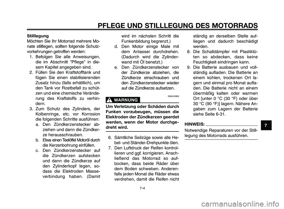 YAMAHA XT660Z 2010 Betriebsanleitungen (in German) 1
2
3
4
5
6
7
8
9
10
PFLEGE UND STILLLEGUNG DES MOTORRADS
7-4
Stilllegung
Möchten Sie Ihr Motorrad mehrere Mo-
nate stilllegen, sollten folgende Schutz-
vorkehrungen getroffen werden:
1. Befolgen Sie YAMAHA XT660Z 2010 Betriebsanleitungen (in German) 1
2
3
4
5
6
7
8
9
10
PFLEGE UND STILLLEGUNG DES MOTORRADS
7-4
Stilllegung
Möchten Sie Ihr Motorrad mehrere Mo-
nate stilllegen, sollten folgende Schutz-
vorkehrungen getroffen werden:
1. Befolgen Sie