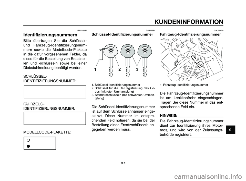 YAMAHA XT660Z 2010 Betriebsanleitungen (in German) 1
2
3
4
5
6
7
8
9
10
KUNDENINFORMATION
9-1
GAU26351
Identifizierungsnummern
Bitte übertragen Sie die Schlüssel-
und Fahrzeug-Identifizierungsnum-
mern sowie die Modellcode-Plakette
in die dafür vor YAMAHA XT660Z 2010 Betriebsanleitungen (in German) 1
2
3
4
5
6
7
8
9
10
KUNDENINFORMATION
9-1
GAU26351
Identifizierungsnummern
Bitte übertragen Sie die Schlüssel-
und Fahrzeug-Identifizierungsnum-
mern sowie die Modellcode-Plakette
in die dafür vor