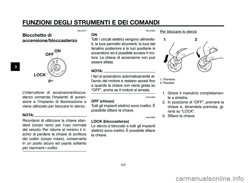 YAMAHA XT660Z 2010 Manuale duso (in Italian) FUNZIONI DEGLI STRUMENTI E DEI COMANDI
3-2
1
2
3
4
5
6
7
8
9
10
HAU10471
Blocchetto di
accensione/bloccasterzo
L’interruttore di accensione/blocca-
sterzo comanda l’impianto di accen-
sione e l’ YAMAHA XT660Z 2010 Manuale duso (in Italian) FUNZIONI DEGLI STRUMENTI E DEI COMANDI
3-2
1
2
3
4
5
6
7
8
9
10
HAU10471
Blocchetto di
accensione/bloccasterzo
L’interruttore di accensione/blocca-
sterzo comanda l’impianto di accen-
sione e l’