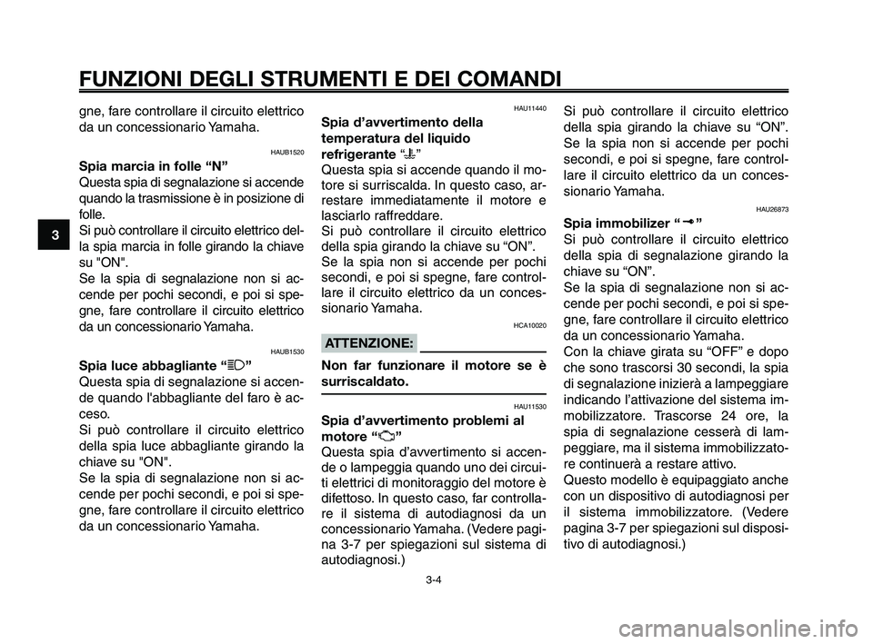 YAMAHA XT660Z 2010 Manuale duso (in Italian) FUNZIONI DEGLI STRUMENTI E DEI COMANDI
3-4
1
2
3
4
5
6
7
8
9
10
gne, fare controllare il circuito elettrico
da un concessionario Yamaha.
HAUB1520
Spia marcia in folle “N”
Questa spia di segnalazi YAMAHA XT660Z 2010 Manuale duso (in Italian) FUNZIONI DEGLI STRUMENTI E DEI COMANDI
3-4
1
2
3
4
5
6
7
8
9
10
gne, fare controllare il circuito elettrico
da un concessionario Yamaha.
HAUB1520
Spia marcia in folle “N”
Questa spia di segnalazi