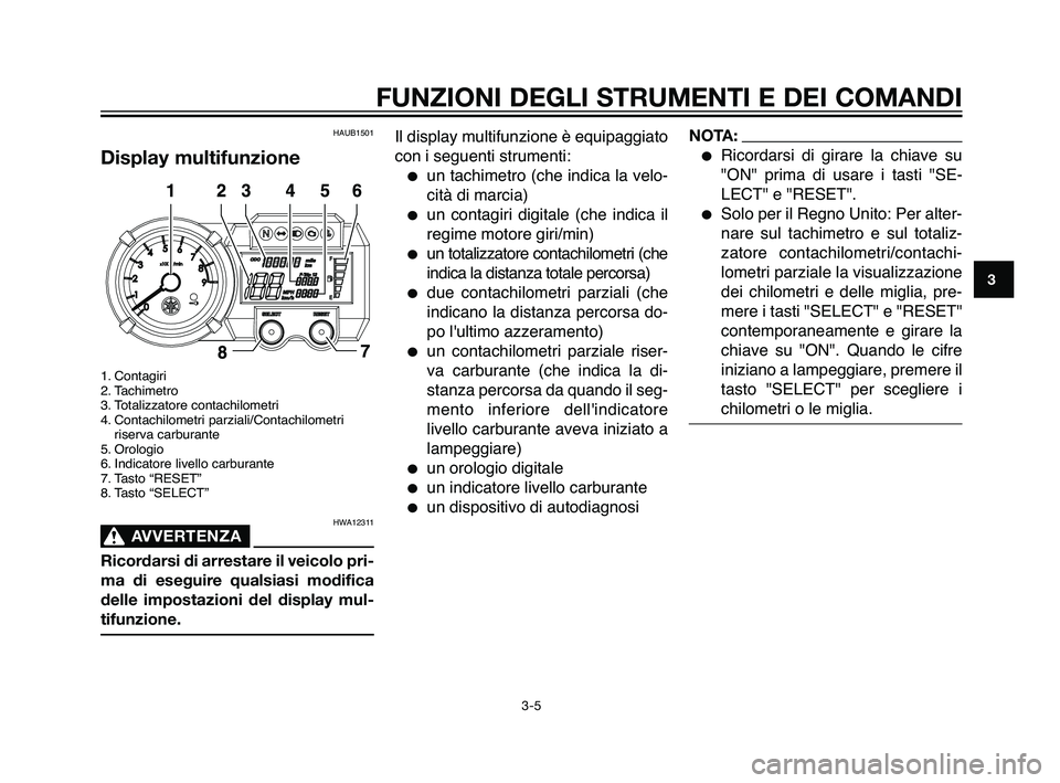 YAMAHA XT660Z 2010 Manuale duso (in Italian) HAUB1501
Display multifunzione
1. Contagiri
2. Tachimetro
3. Totalizzatore contachilometri
4. Contachilometri parziali/Contachilometririserva carburante
5. Orologio
6. Indicatore livello carburante
7. YAMAHA XT660Z 2010 Manuale duso (in Italian) HAUB1501
Display multifunzione
1. Contagiri
2. Tachimetro
3. Totalizzatore contachilometri
4. Contachilometri parziali/Contachilometririserva carburante
5. Orologio
6. Indicatore livello carburante
7.