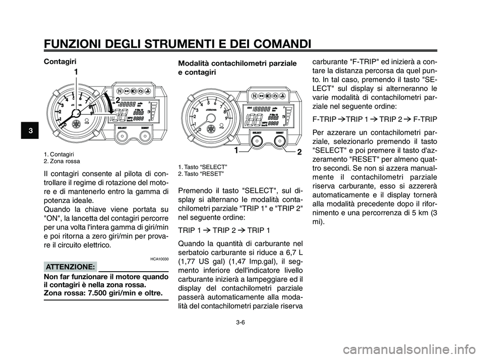 YAMAHA XT660Z 2010 Manuale duso (in Italian) FUNZIONI DEGLI STRUMENTI E DEI COMANDI
3-6
1
2
3
4
5
6
7
8
9
10
Contagiri
1. Contagiri
2. Zona rossa
Il contagiri consente al pilota di con-
trollare il regime di rotazione del moto-
re e di mantenerl YAMAHA XT660Z 2010 Manuale duso (in Italian) FUNZIONI DEGLI STRUMENTI E DEI COMANDI
3-6
1
2
3
4
5
6
7
8
9
10
Contagiri
1. Contagiri
2. Zona rossa
Il contagiri consente al pilota di con-
trollare il regime di rotazione del moto-
re e di mantenerl