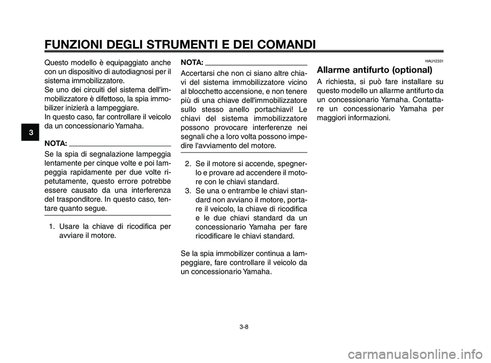 YAMAHA XT660Z 2010 Manuale duso (in Italian) FUNZIONI DEGLI STRUMENTI E DEI COMANDI
3-8
1
2
3
4
5
6
7
8
9
10
Questo modello è equipaggiato anche
con un dispositivo di autodiagnosi per il
sistema immobilizzatore.
Se uno dei circuiti del sistema YAMAHA XT660Z 2010 Manuale duso (in Italian) FUNZIONI DEGLI STRUMENTI E DEI COMANDI
3-8
1
2
3
4
5
6
7
8
9
10
Questo modello è equipaggiato anche
con un dispositivo di autodiagnosi per il
sistema immobilizzatore.
Se uno dei circuiti del sistema