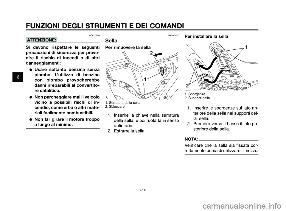 YAMAHA XT660Z 2010  Manuale duso (in Italian) FUNZIONI DEGLI STRUMENTI E DEI COMANDI
3-14
1
2
3
4
5
6
7
8
9
10
Per installare la sella
1. Sporgenze
2. Supporti sella
1. Inserire le sporgenze sul lato an-
teriore della sella nei supporti del-
la  