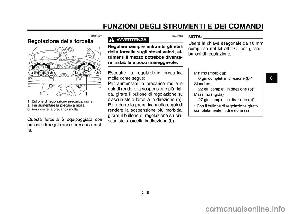 YAMAHA XT660Z 2010  Manuale duso (in Italian) 1
2
3
4
5
6
7
8
9
10
FUNZIONI DEGLI STRUMENTI E DEI COMANDI
3-15
HAUB1550
Regolazione della forcella
1. Bullone di regolazione precarica molla
a. Per aumentare la precarica molla
b. Per ridurre la pre