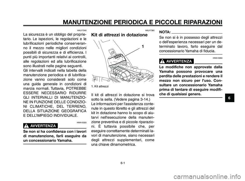YAMAHA XT660Z 2010  Manuale duso (in Italian) 1
2
3
4
5
6
7
8
9
10
MANUTENZIONE PERIODICA E PICCOLE RIPARAZIONI
HAU17240
La sicurezza è un obbligo del proprie-
tario. Le ispezioni, le regolazioni e le
lubrificazioni periodiche conserveran-
no il