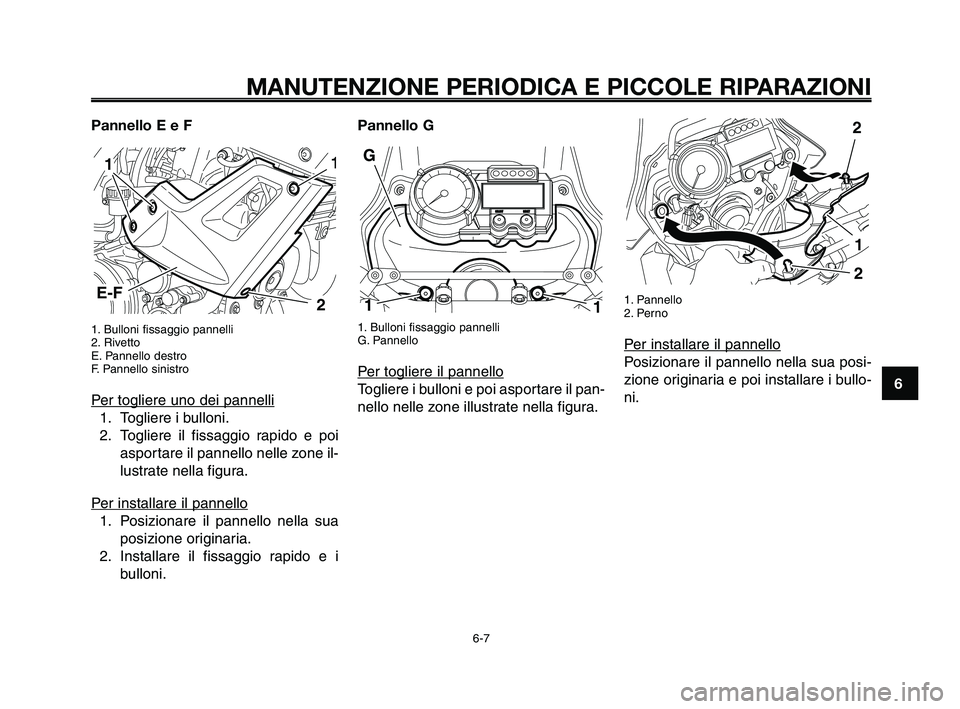 YAMAHA XT660Z 2010  Manuale duso (in Italian) 1
2
3
4
5
6
7
8
9
10
MANUTENZIONE PERIODICA E PICCOLE RIPARAZIONI
Pannello E e F
1. Bulloni fissaggio pannelli
2. Rivetto 
E. Pannello destro
F. Pannello sinistro
Per togliere uno dei pannelli
1. Togl
