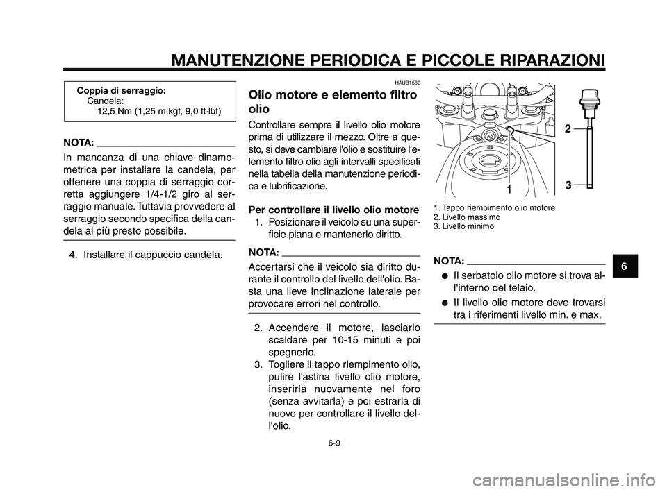 YAMAHA XT660Z 2010  Manuale duso (in Italian) 1
2
3
4
5
6
7
8
9
10
MANUTENZIONE PERIODICA E PICCOLE RIPARAZIONI
NOTA:
In mancanza di una chiave dinamo-
metrica per installare la candela, per
ottenere una coppia di serraggio cor-
retta aggiungere 