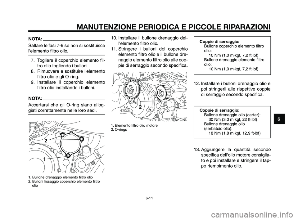 YAMAHA XT660Z 2010  Manuale duso (in Italian) 1
2
3
4
5
6
7
8
9
10
MANUTENZIONE PERIODICA E PICCOLE RIPARAZIONI
6-11
10. Installare il bullone drenaggio del-
lelemento filtro olio.
11. Stringere i bulloni del coperchio
elemento filtro olio e il 