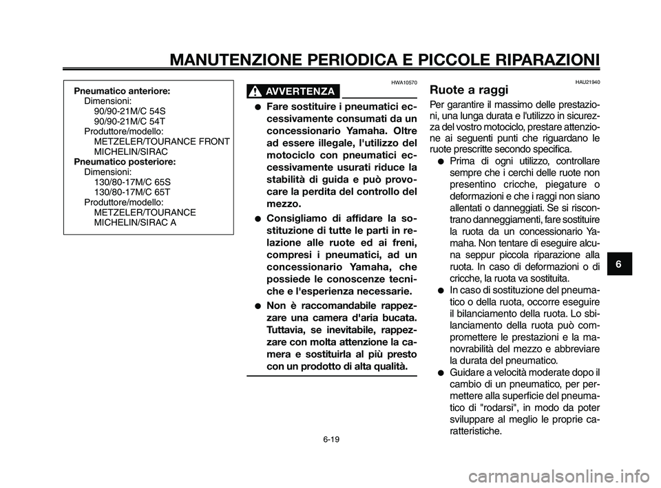 YAMAHA XT660Z 2010  Manuale duso (in Italian) 1
2
3
4
5
6
7
8
9
10
MANUTENZIONE PERIODICA E PICCOLE RIPARAZIONI
HWA10570
AVVERTENZA0
●Fare sostituire i pneumatici ec-
cessivamente consumati da un
concessionario Yamaha. Oltre
ad essere illegale,