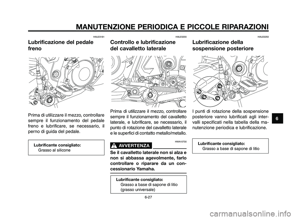 YAMAHA XT660Z 2010 Manuale duso (in Italian) 1
2
3
4
5
6
7
8
9
10
MANUTENZIONE PERIODICA E PICCOLE RIPARAZIONI
HAU23181
Lubrificazione del pedale
freno
Prima di utilizzare il mezzo, controllare
sempre il funzionamento del pedale
freno e lubrific YAMAHA XT660Z 2010 Manuale duso (in Italian) 1
2
3
4
5
6
7
8
9
10
MANUTENZIONE PERIODICA E PICCOLE RIPARAZIONI
HAU23181
Lubrificazione del pedale
freno
Prima di utilizzare il mezzo, controllare
sempre il funzionamento del pedale
freno e lubrific