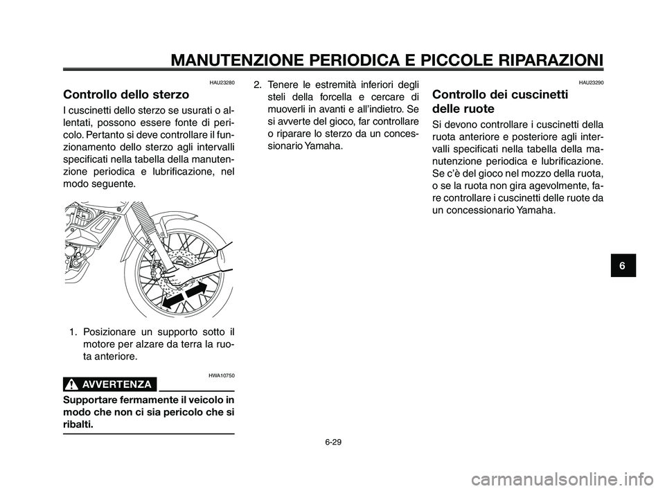 YAMAHA XT660Z 2010 Manuale duso (in Italian) 1
2
3
4
5
6
7
8
9
10
MANUTENZIONE PERIODICA E PICCOLE RIPARAZIONI
HAU23280
Controllo dello sterzo
I cuscinetti dello sterzo se usurati o al-
lentati, possono essere fonte di peri-
colo. Pertanto si de YAMAHA XT660Z 2010 Manuale duso (in Italian) 1
2
3
4
5
6
7
8
9
10
MANUTENZIONE PERIODICA E PICCOLE RIPARAZIONI
HAU23280
Controllo dello sterzo
I cuscinetti dello sterzo se usurati o al-
lentati, possono essere fonte di peri-
colo. Pertanto si de