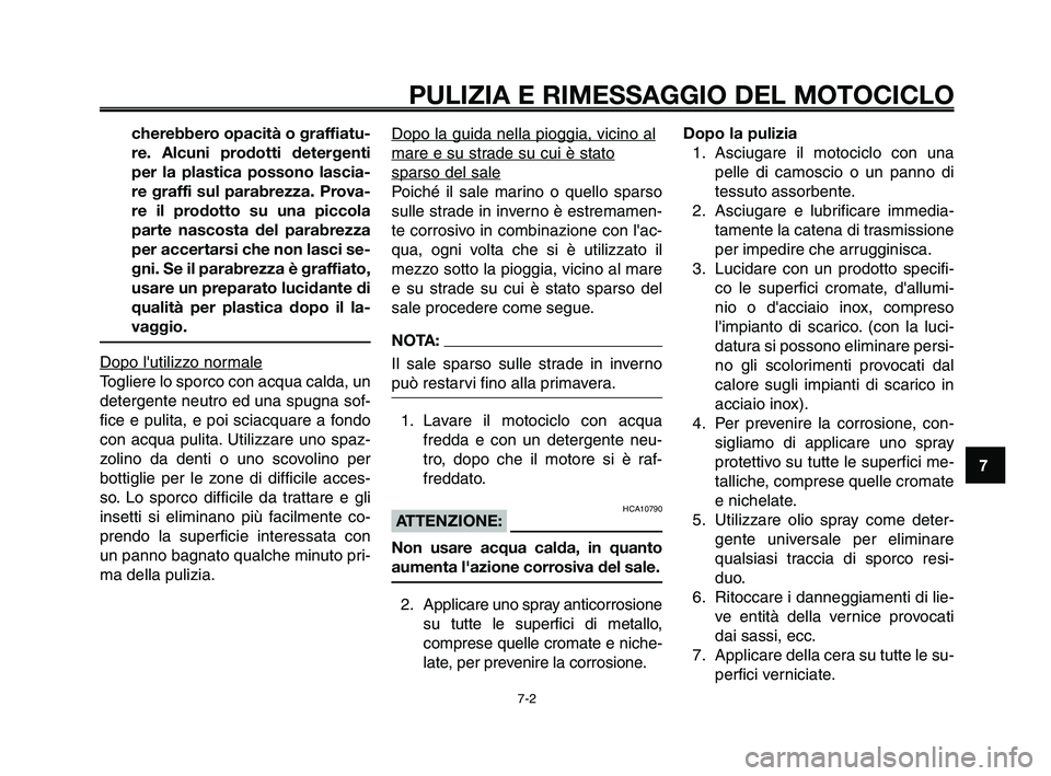 YAMAHA XT660Z 2010  Manuale duso (in Italian) 1
2
3
4
5
6
7
8
9
10
PULIZIA E RIMESSAGGIO DEL MOTOCICLO
7-2
cherebbero opacità o graffiatu-
re. Alcuni prodotti detergenti
per la plastica possono lascia-
re graffi sul parabrezza. Prova-
re il prod