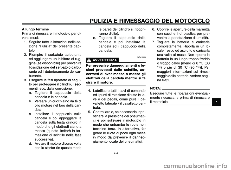 YAMAHA XT660Z 2010  Manuale duso (in Italian) 1
2
3
4
5
6
7
8
9
10
PULIZIA E RIMESSAGGIO DEL MOTOCICLO
7-4
A lungo termine
Prima di rimessare il motociclo per di-
versi mesi:
1. Seguire tutte le istruzioni nella se-
zione "Pulizia" del presente c