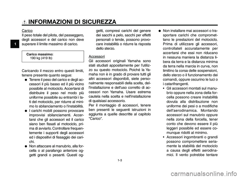 YAMAHA XT660Z 2010  Manuale duso (in Italian) INFORMAZIONI DI SICUREZZA
Carico
Il peso totale del pilota, del passeggero,
degli accessori e del carico non deve
superare il limite massimo di carico.getti, compresi carichi del genere
dei sacchi a p