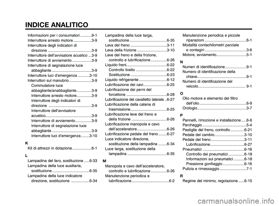 YAMAHA XT660Z 2010  Manuale duso (in Italian) INDICE ANALITICO
1
2
3
4
5
6
7
8
9
10
Informazioni per i consumatori ...........9-1
Interruttore arresto motore .................3-9
Interruttore degli indicatori di 
direzione .......................