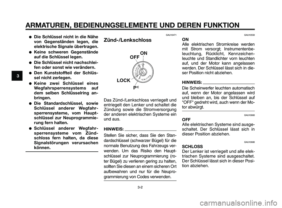 YAMAHA XT660Z 2009 Betriebsanleitungen (in German)
ARMATUREN, BEDIENUNGSELEMENTE UND DEREN FUNKTION
3-2
1
2
3
4
5
6
7
8
9
10
●Die Schlüssel nicht in die Nähe
von Gegenständen legen, die
elektrische Signale übertragen.
●Keine schweren Gegenst YAMAHA XT660Z 2009 Betriebsanleitungen (in German)
ARMATUREN, BEDIENUNGSELEMENTE UND DEREN FUNKTION
3-2
1
2
3
4
5
6
7
8
9
10
●Die Schlüssel nicht in die Nähe
von Gegenständen legen, die
elektrische Signale übertragen.
●Keine schweren Gegenst