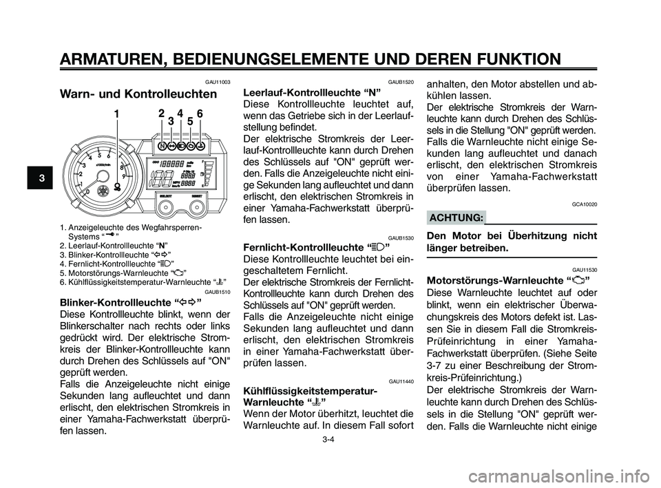 YAMAHA XT660Z 2009 Betriebsanleitungen (in German)
ARMATUREN, BEDIENUNGSELEMENTE UND DEREN FUNKTION
3-4
1
2
3
4
5
6
7
8
9
10
GAU11003
Warn- und Kontrolleuchten
1. Anzeigeleuchte des Wegfahrsperren- Systems “ ”
2. Leerlauf-Kontrollleuchte “ N” YAMAHA XT660Z 2009 Betriebsanleitungen (in German)
ARMATUREN, BEDIENUNGSELEMENTE UND DEREN FUNKTION
3-4
1
2
3
4
5
6
7
8
9
10
GAU11003
Warn- und Kontrolleuchten
1. Anzeigeleuchte des Wegfahrsperren- Systems “ ”
2. Leerlauf-Kontrollleuchte “ N”