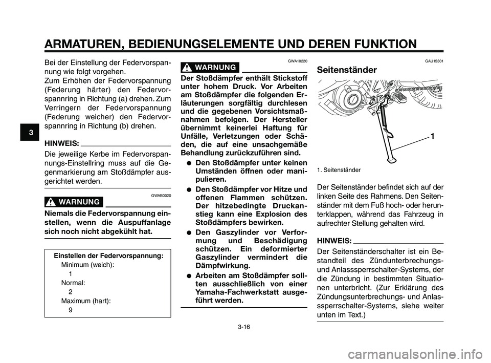 YAMAHA XT660Z 2009 Betriebsanleitungen (in German)
ARMATUREN, BEDIENUNGSELEMENTE UND DEREN FUNKTION
3-16
1
2
3
4
5
6
7
8
9
10
GWA10220
WARNUNG0
Der Stoßdämpfer enthält Stickstoff
unter hohem Druck. Vor Arbeiten
am Stoßdämpfer die folgenden Er-
l YAMAHA XT660Z 2009 Betriebsanleitungen (in German)
ARMATUREN, BEDIENUNGSELEMENTE UND DEREN FUNKTION
3-16
1
2
3
4
5
6
7
8
9
10
GWA10220
WARNUNG0
Der Stoßdämpfer enthält Stickstoff
unter hohem Druck. Vor Arbeiten
am Stoßdämpfer die folgenden Er-
l
