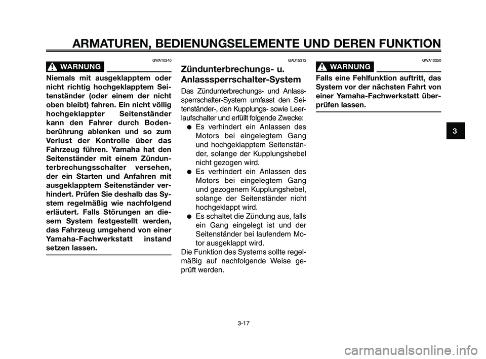 YAMAHA XT660Z 2009 Betriebsanleitungen (in German)
GWA10250
WARNUNG0
Falls eine Fehlfunktion auftritt, das
System vor der nächsten Fahrt von
einer Yamaha-Fachwerkstatt über-
prüfen lassen.
GWA10240
WARNUNG0
Niemals mit ausgeklapptem oder
nicht ri YAMAHA XT660Z 2009 Betriebsanleitungen (in German)
GWA10250
WARNUNG0
Falls eine Fehlfunktion auftritt, das
System vor der nächsten Fahrt von
einer Yamaha-Fachwerkstatt über-
prüfen lassen.
GWA10240
WARNUNG0
Niemals mit ausgeklapptem oder
nicht ri