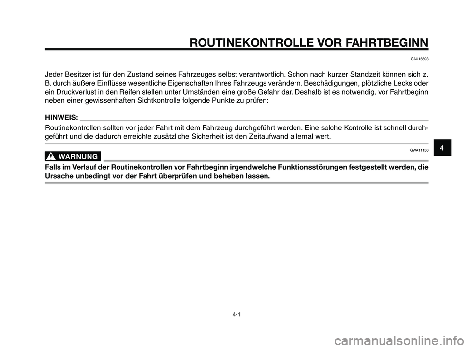 YAMAHA XT660Z 2009  Betriebsanleitungen (in German) 
1
2
3
4
5
6
7
8
9
10
ROUTINEKONTROLLE VOR FAHRTBEGINN
4-1
GAU15593
Jeder Besitzer ist für den Zustand seines Fahrzeuges selbst verantwortlich. Schon nach kurzer Standzeit können sich z.
B. durch ä