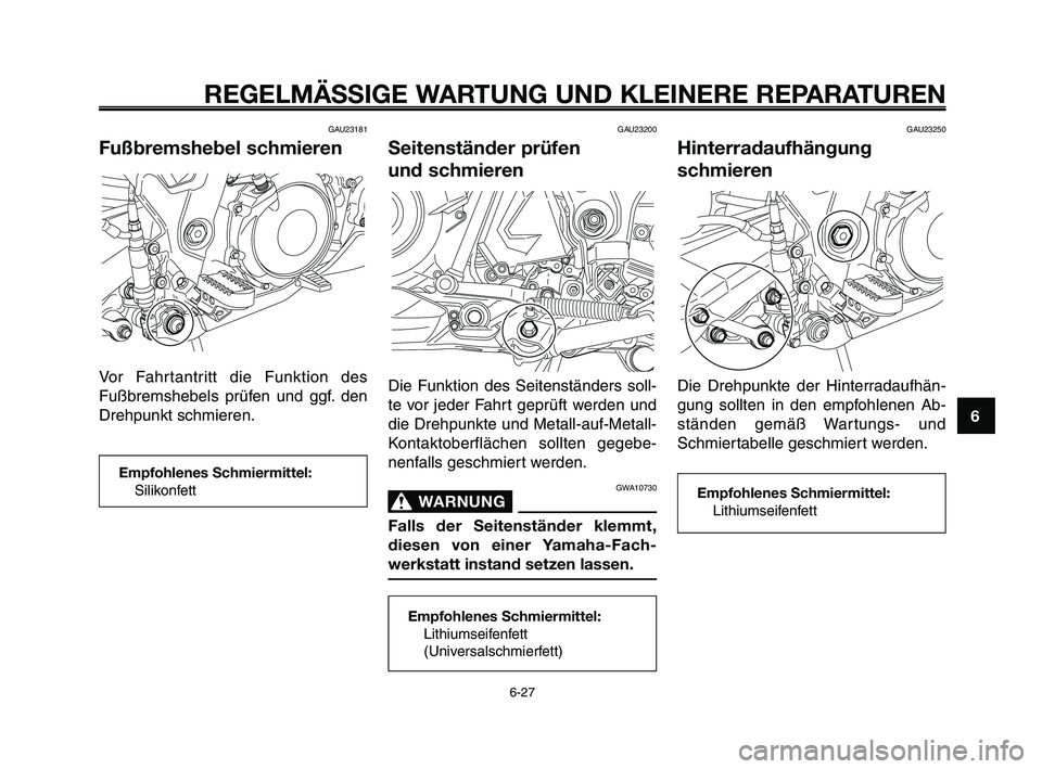 YAMAHA XT660Z 2009  Betriebsanleitungen (in German) 1
2
3
4
5
6
7
8
9
10
REGELMÄSSIGE WARTUNG UND KLEINERE REPARATUREN
GAU23181
Fußbremshebel schmieren
Vor Fahrtantritt die Funktion des
Fußbremshebels prüfen und ggf. den
Drehpunkt schmieren.
GAU232