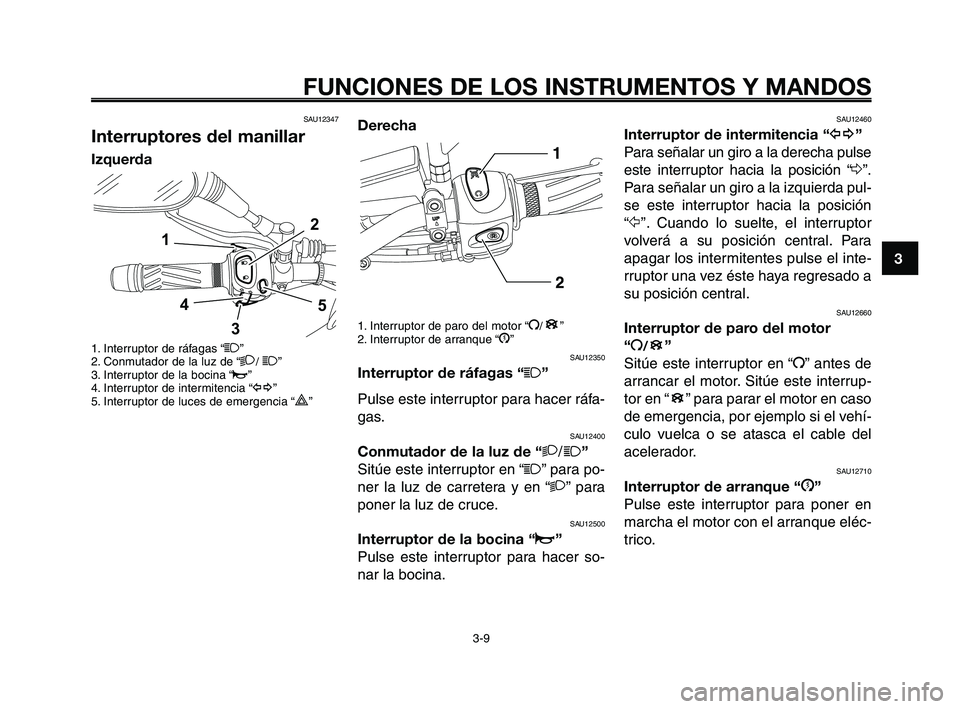 YAMAHA XT660Z 2008  Manuale de Empleo (in Spanish) 1
2
3
4
5
6
7
8
9
10
FUNCIONES DE LOS INSTRUMENTOS Y MANDOS
3-9
SAU12347
Interruptores del manillar
Izquerda
1. Interruptor de ráfagas “1”
2. Conmutador de la luz de “2/ 1”
3. Interruptor de 