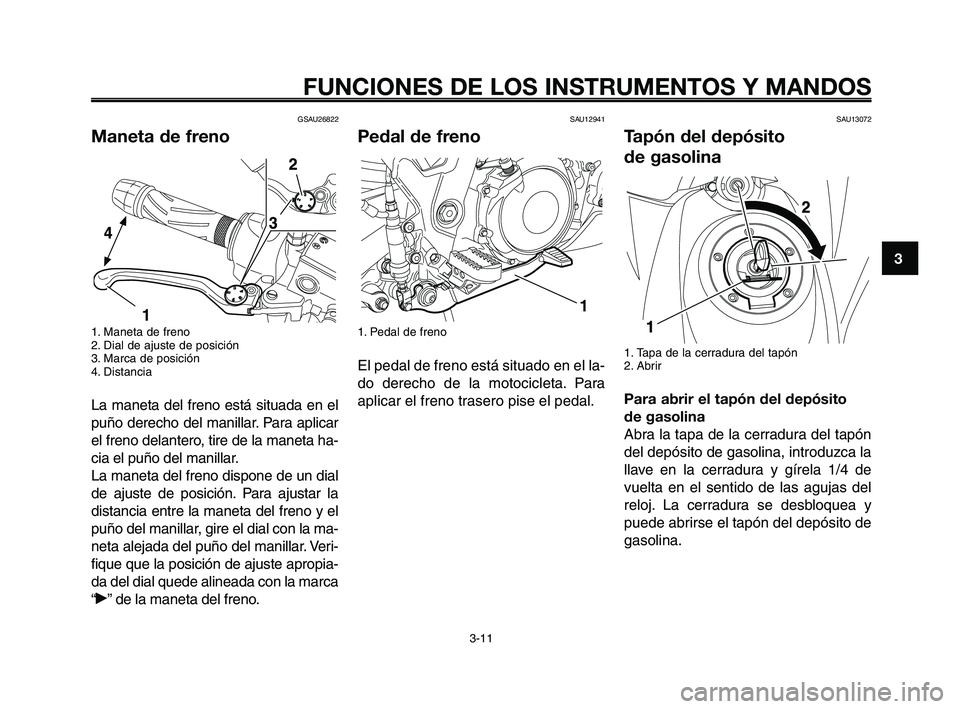 YAMAHA XT660Z 2008  Manuale de Empleo (in Spanish) 1
2
3
4
5
6
7
8
9
10
FUNCIONES DE LOS INSTRUMENTOS Y MANDOS
3-11
GSAU26822
Maneta de freno
1. Maneta de freno
2. Dial de ajuste de posición
3. Marca de posición
4. Distancia
La maneta del freno est