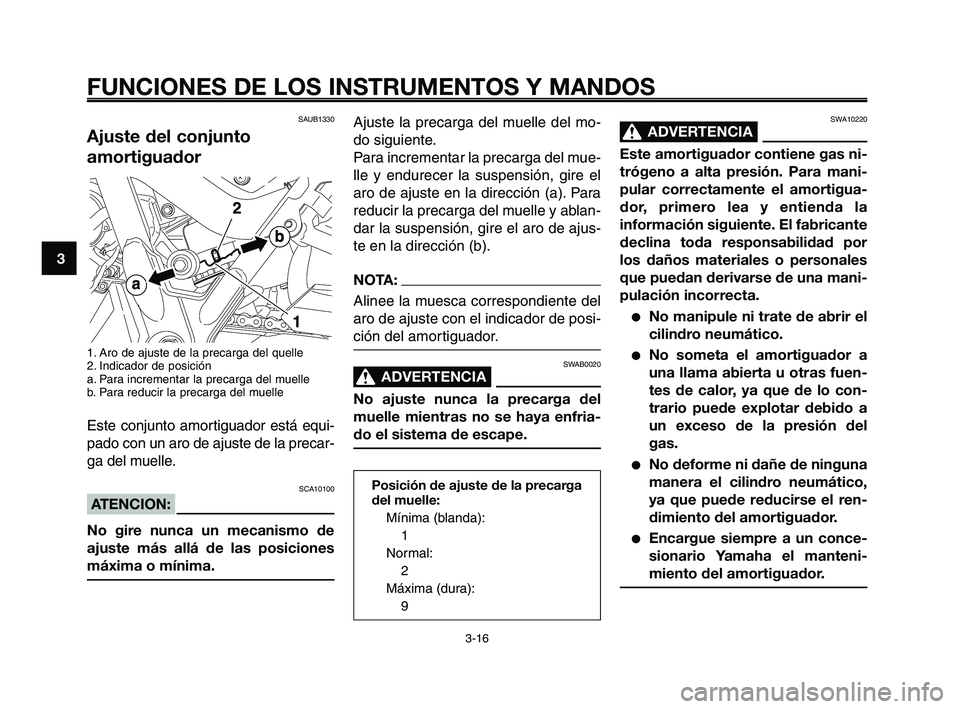 YAMAHA XT660Z 2008  Manuale de Empleo (in Spanish) FUNCIONES DE LOS INSTRUMENTOS Y MANDOS
3-16
1
2
3
4
5
6
7
8
9
10
Ajuste la precarga del muelle del mo-
do siguiente.
Para incrementar la precarga del mue-
lle y endurecer la suspensión, gire el
aro d