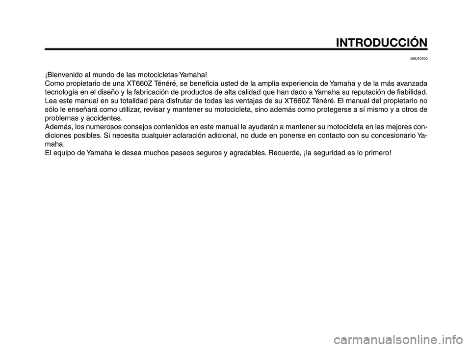 YAMAHA XT660Z 2008  Manuale de Empleo (in Spanish) INTRODUCCIÓN
SAU10100
¡Bienvenido al mundo de las motocicletas Yamaha!
Como propietario de una XT660Z Ténéré, se beneficia usted de la amplia experiencia de Yamaha y de la más avanzada
tecnolog