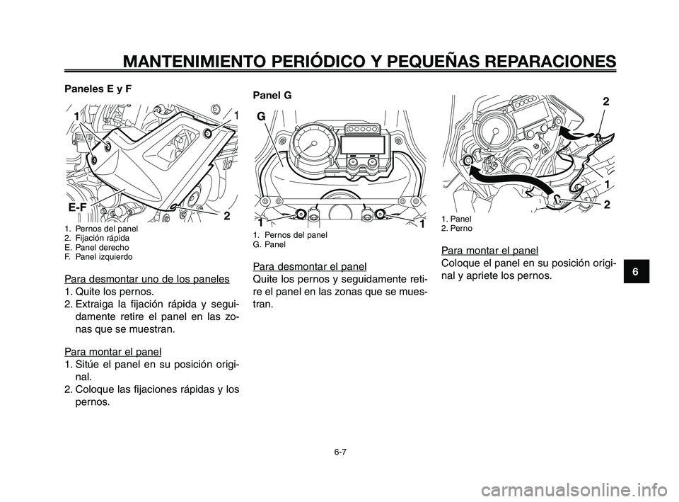 YAMAHA XT660Z 2008  Manuale de Empleo (in Spanish) 1
2
3
4
5
6
7
8
9
10
MANTENIMIENTO PERIÓDICO Y PEQUEÑAS REPARACIONES
6-7
Paneles E y F
1. Pernos del panel
2. Fijación rápida
E. Panel derecho
F. Panel izquierdo
Para desmontar uno de los paneles
