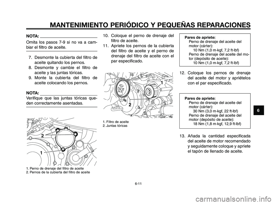 YAMAHA XT660Z 2008  Manuale de Empleo (in Spanish) 1
2
3
4
5
6
7
8
9
10
MANTENIMIENTO PERIÓDICO Y PEQUEÑAS REPARACIONES
6-11
Pares de apriete:
Perno de drenaje del aceite del 
motor (cárter):
10 Nm (1,0 m·kgf, 7,2 ft·lbf)
Perno de drenaje del ace