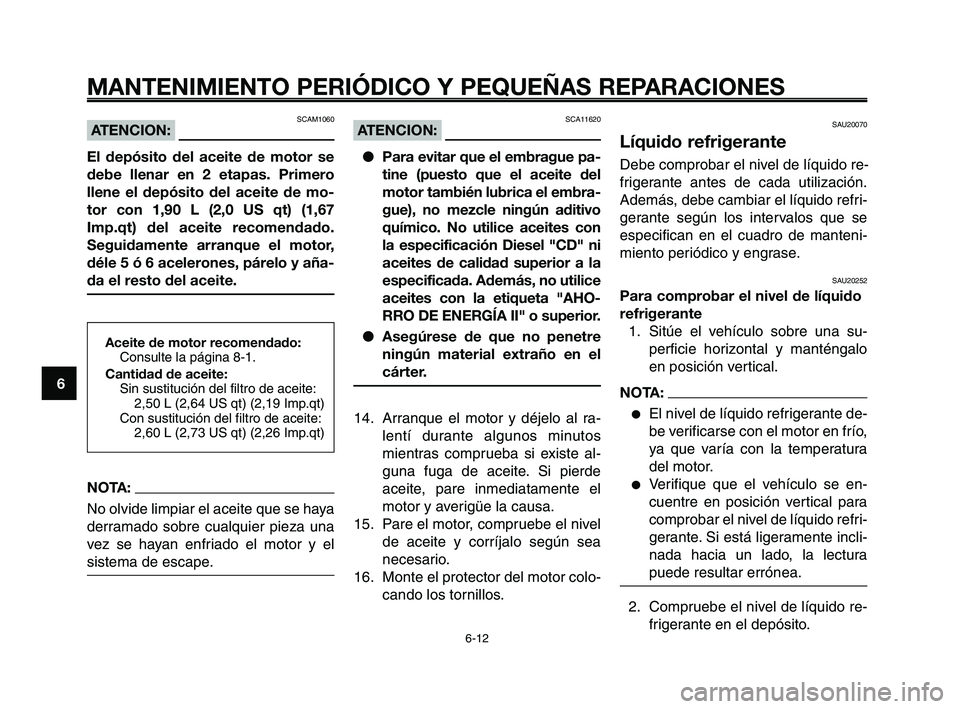 YAMAHA XT660Z 2008  Manuale de Empleo (in Spanish) MANTENIMIENTO PERIÓDICO Y PEQUEÑAS REPARACIONES
6-12
1
2
3
4
5
6
7
8
9
10
SAU20070
Líquido refrigerante
Debe comprobar el nivel de líquido re-
frigerante antes de cada utilización.
Además, debe 