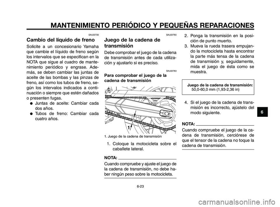 YAMAHA XT660Z 2008  Manuale de Empleo (in Spanish) 1
2
3
4
5
6
7
8
9
10
MANTENIMIENTO PERIÓDICO Y PEQUEÑAS REPARACIONES
6-23
SAU22730
Cambio del líquido de freno
Solicite a un concesionario Yamaha
que cambie el líquido de freno según
los interval