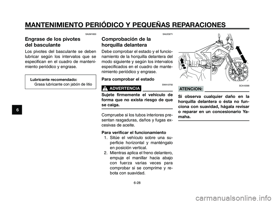 YAMAHA XT660Z 2008  Manuale de Empleo (in Spanish) MANTENIMIENTO PERIÓDICO Y PEQUEÑAS REPARACIONES
6-28
1
2
3
4
5
6
7
8
9
10
SAU23271
Comprobación de la
horquilla delantera
Debe comprobar el estado y el funcio-
namiento de la horquilla delantera de