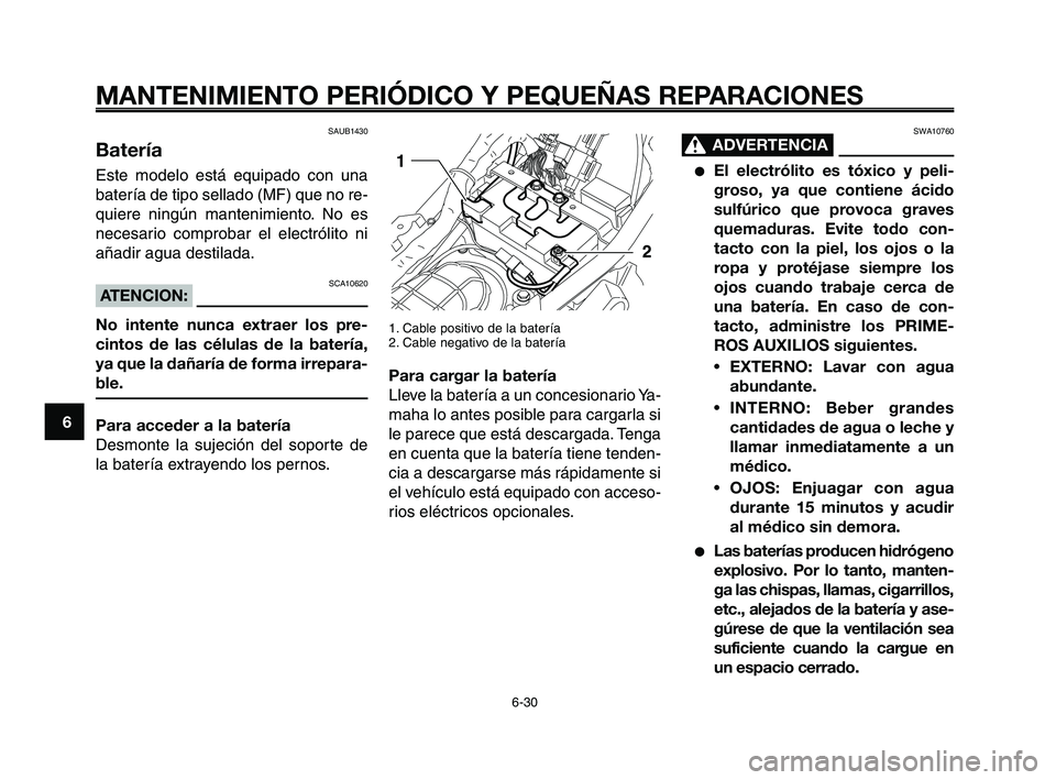 YAMAHA XT660Z 2008  Manuale de Empleo (in Spanish) MANTENIMIENTO PERIÓDICO Y PEQUEÑAS REPARACIONES
6-30
1
2
3
4
5
6
7
8
9
10
SWA10760
ADVERTENCIA0
●El electrólito es tóxico y peli-
groso, ya que contiene ácido
sulfúrico que provoca graves
quem